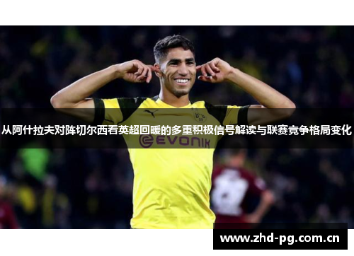 从阿什拉夫对阵切尔西看英超回暖的多重积极信号解读与联赛竞争格局变化